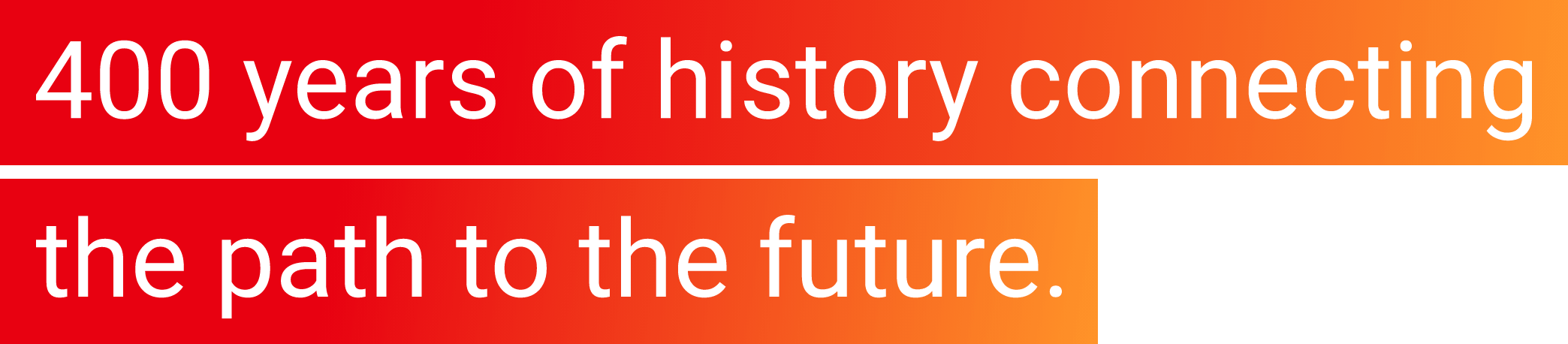 400 years of history connect the path to the future.